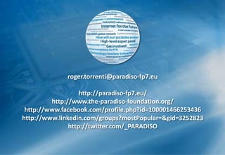 roger.torrenti@paradiso-fp7.euhttp://paradiso-fp7.eu/http://www.the-paradiso-foundation.org/http://www.facebook.com/profile.php?id=100001466253436http://www.linkedin.com/groups?mostPopular=&gid=3252823http://twitter.com/_PARADISO