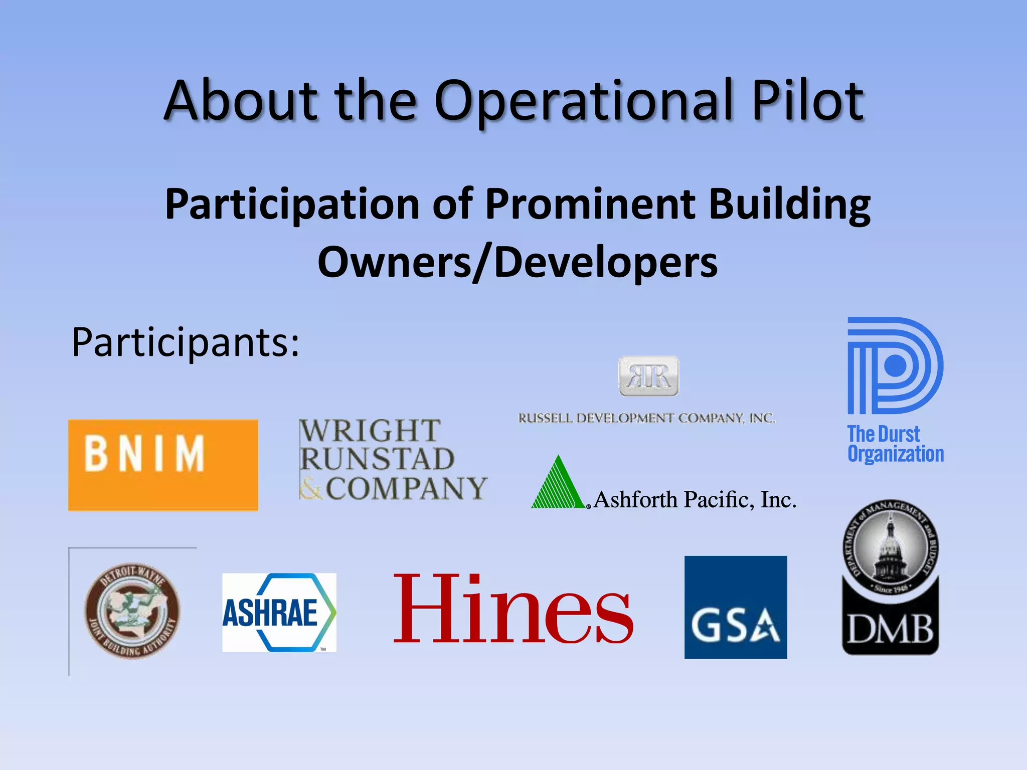 About the Operational Pilot
     Participation of Prominent Building
             Owners/Developers
Participants:
 