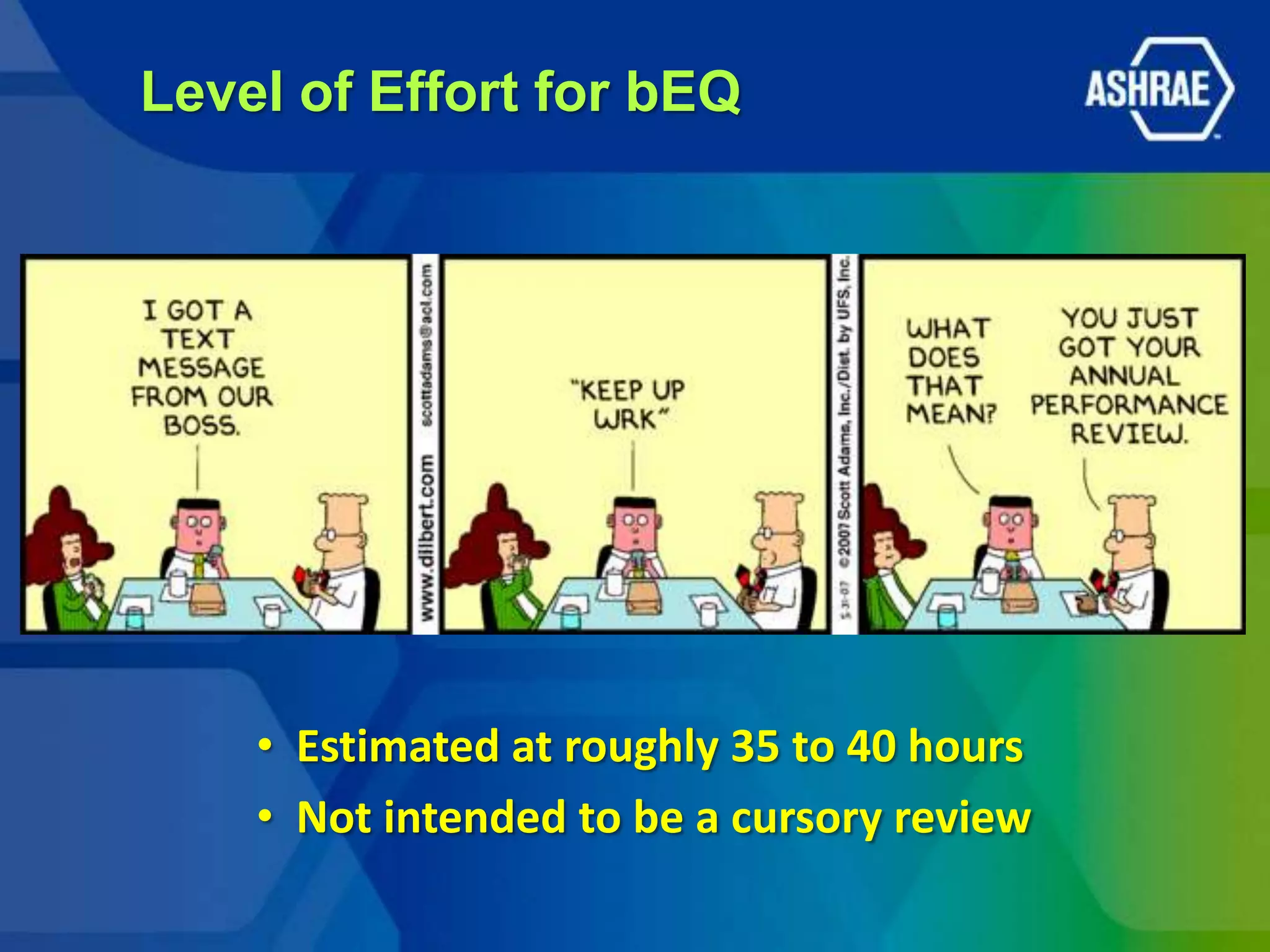 Level of Effort for bEQ




    • Estimated at roughly 35 to 40 hours
    • Not intended to be a cursory review
 