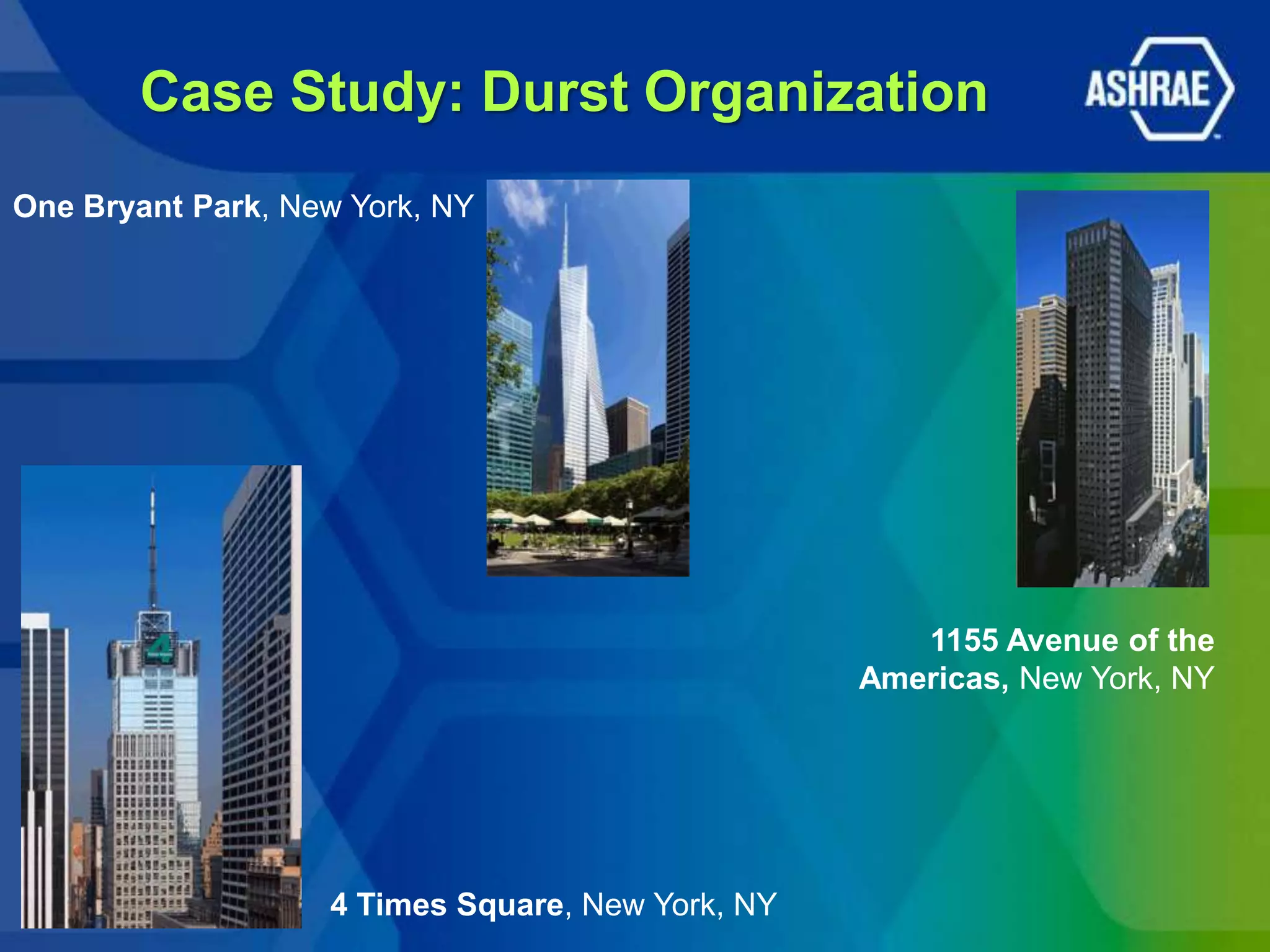 Case Study: Durst Organization
One Bryant Park, New York, NY




                                                     1155 Avenue of the
                                                  Americas, New York, NY




                   4 Times Square, New York, NY
 