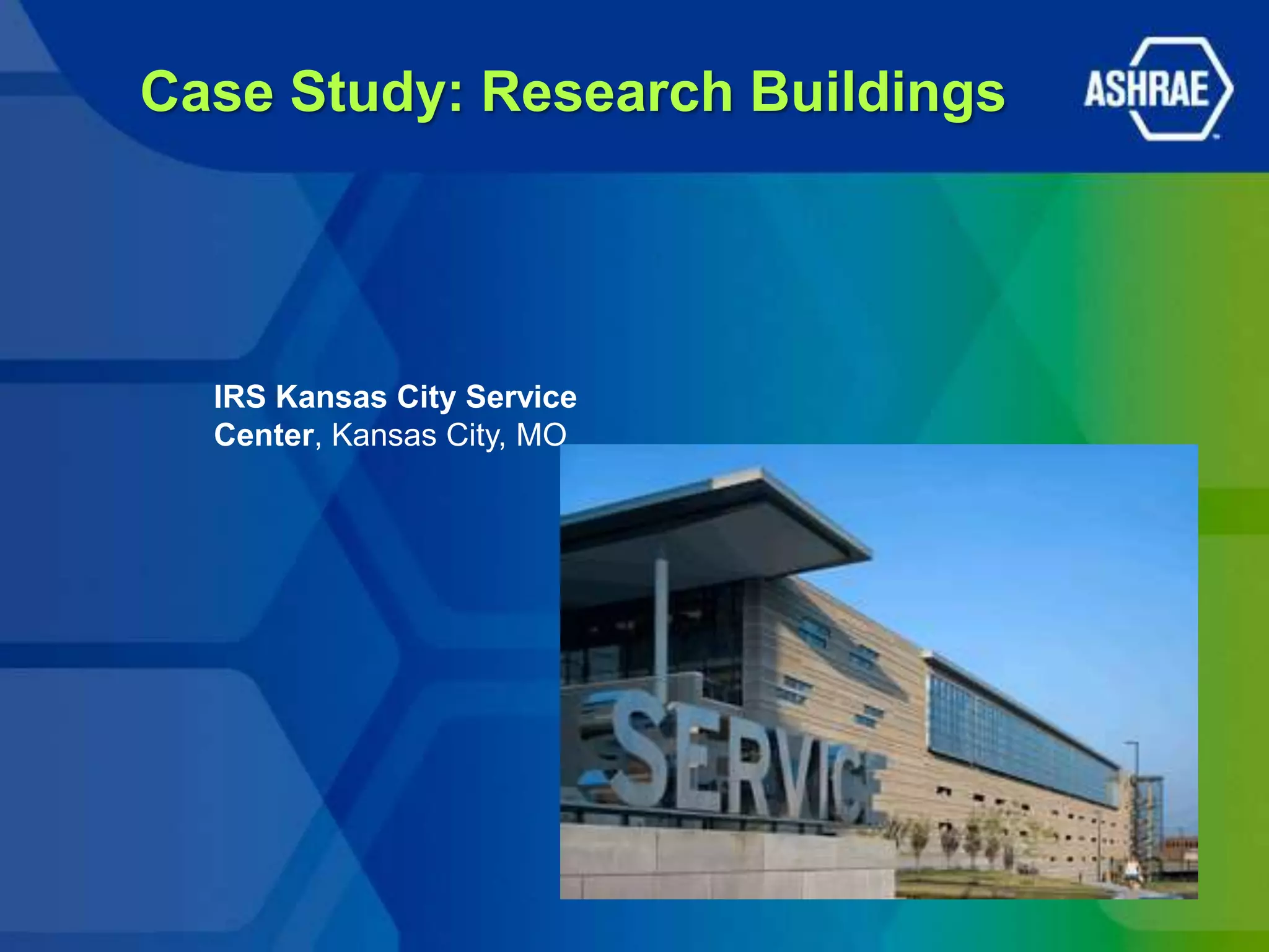 Case Study: Research Buildings




  IRS Kansas City Service
  Center, Kansas City, MO
 