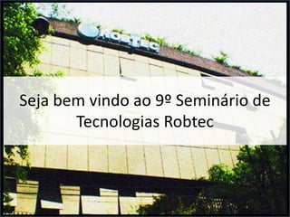 Seja bem vindo ao 9º Seminário de
       Tecnologias Robtec
 
