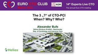 Alexander Bufe
Helios Klinikum Krefeld - Heartcenter
Dep. of Cardiology and Intensive Care
The 3 „?“ of CTO-PCI
When? Why? Who?
 