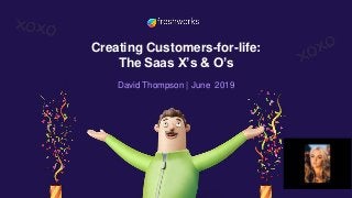 David Thompson | June 2019
Creating Customers-for-life:
The Saas X’s & O’s
 