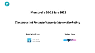 2022 TRS Conference
Mumbrella 20-21 July 2022
The Impact of Financial Uncertainty on Marketing
Con Menictas Brian Fine
 
