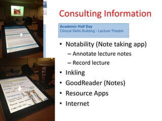 Consulting Information


• Notability (Note taking app)
    – Annotate lecture notes
    – Record lecture
•   Inkling
•   GoodReader (Notes)
•   Resource Apps
•   Internet
 