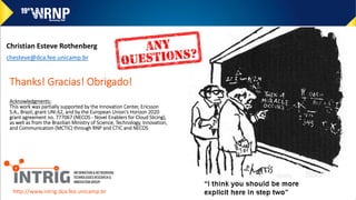 http://www.intrig.dca.fee.unicamp.br
Thanks! Gracias! Obrigado!
Acknowledgments:
This work was partially supported by the Innovation Center, Ericsson
S.A., Brazil, grant UNI.62, and by the European Union's Horizon 2020
grant agreement no. 777067 (NECOS - Novel Enablers for Cloud Slicing),
as well as from the Brazilian Ministry of Science, Technology, Innovation,
and Communication (MCTIC) through RNP and CTIC and NECOS
Christian Esteve Rothenberg
chesteve@dca.fee.unicamp.br
 