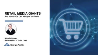 RETAIL MEDIA GIANTS
And How CPGs Can Navigate the Trend
Mike Feldman
Retail Media – Team Lead
 