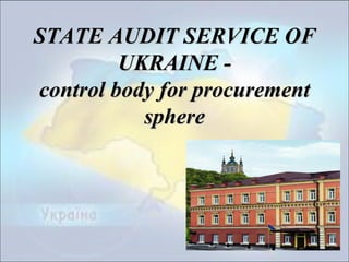 STATE AUDIT SERVICE OF
UKRAINE -
control body for procurement
sphere
 