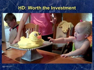 HD: Worth the Investment




                           43
 
