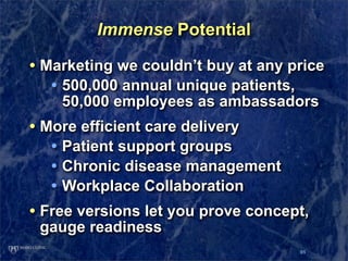 Immense Potential

• Marketing we couldn’t buy at any price
   • 500,000 annual unique patients,
    50,000 employees as a...