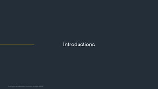 Introductions
Copyright © 2018 Symantec Corporation. All rights reserved.
 