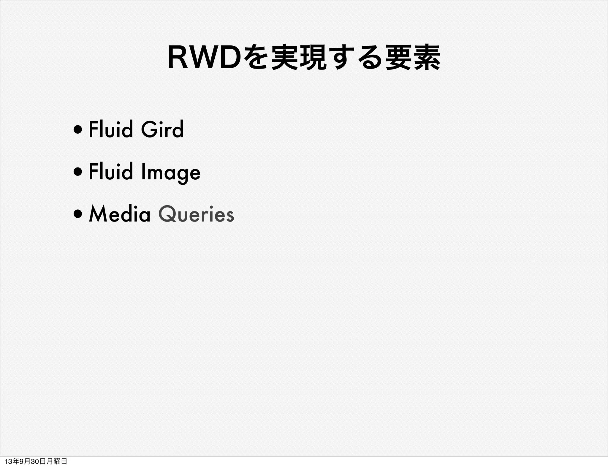 RWDを実現する要素
•Fluid Gird
•Fluid Image
•Media Queries
13年9月30日月曜日
 
