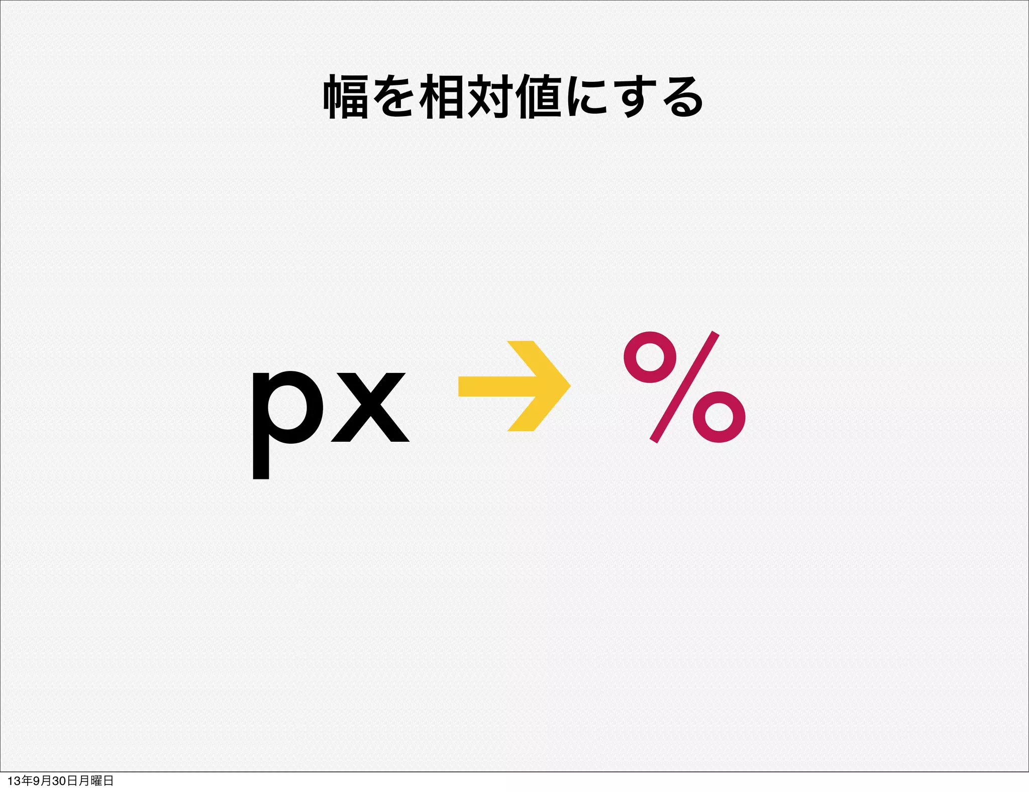 px %
幅を相対値にする
13年9月30日月曜日
 