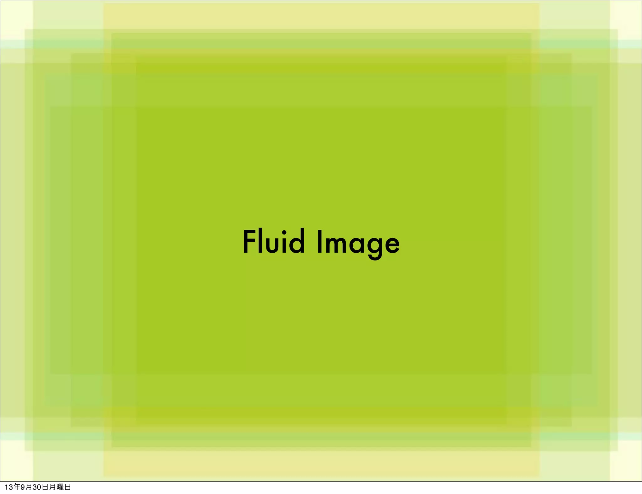 Fluid Image
13年9月30日月曜日
 