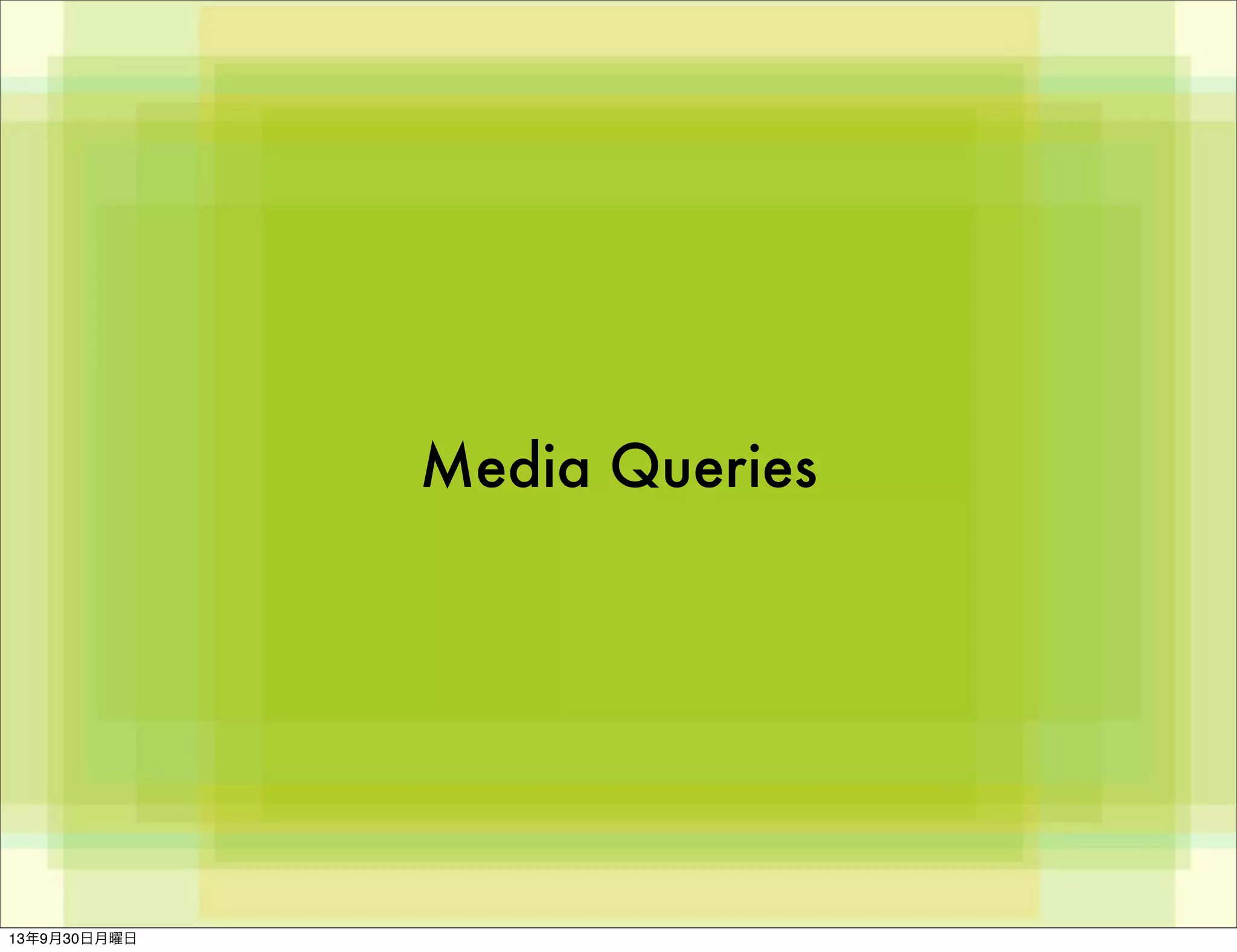 Media Queries
13年9月30日月曜日
 