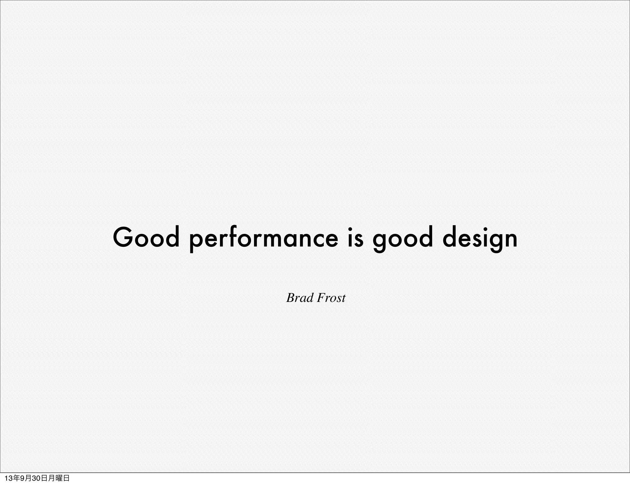 Good performance is good design
Brad Frost
13年9月30日月曜日
 