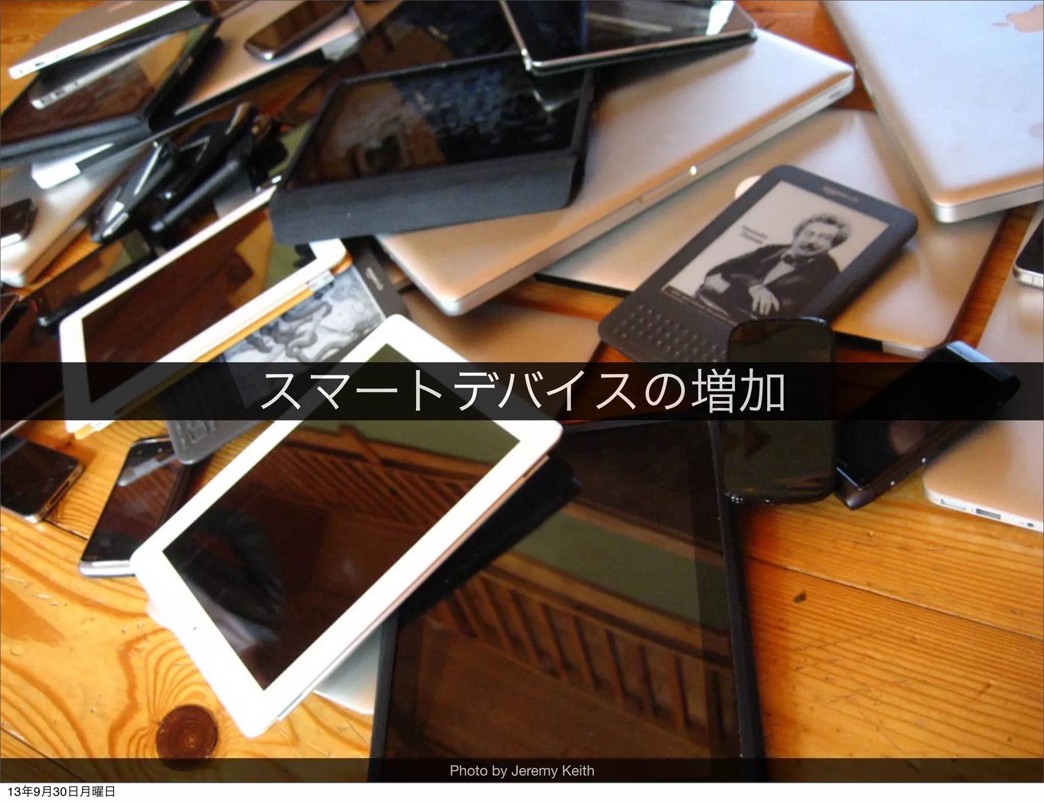 Photo by Jeremy Keith
スマートデバイスの増加
13年9月30日月曜日
 