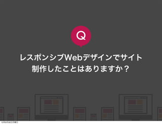    
   
      
   
   
レスポンシブWebデザインでサイト
制作したことはありますか？
Q
13年9月30日月曜日
 