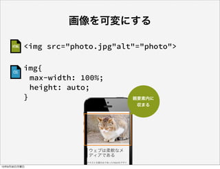 <img src="photo.jpg"alt"="photo">
img{
max-width: 100%;
height: auto;
}
HTML
CSS
画像を可変にする
親要素内に
収まる
13年9月30日月曜日
 
