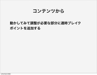 コンテンツから
動かしてみて調整が必要な部分に適時ブレイク
ポイントを追加する
13年9月30日月曜日
 