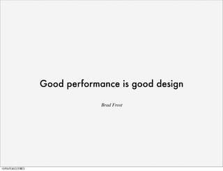 Good performance is good design
Brad Frost
13年9月30日月曜日
 