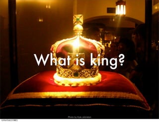 What is king?
Photo by Kyle Johnston
13年9月30日月曜日
 