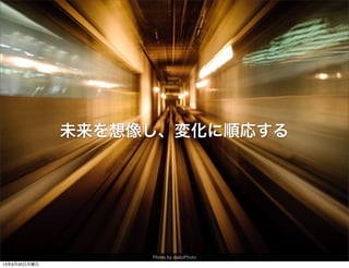 未来を想像し、変化に順応する
Photo by dalioPhoto
13年9月30日月曜日
 