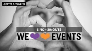 #weloveevents	
  
@PETER	
  DECUYPERE	
  
SINC	
  –	
  30/09/15	
  
 