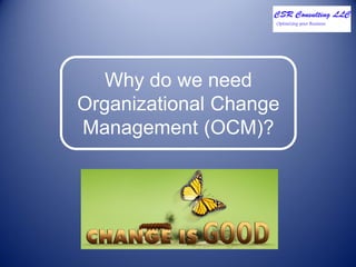 Why do we need
Organizational Change
Management (OCM)?
 