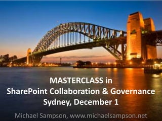 MASTERCLASS in SharePoint Collaboration & GovernanceSydney, December 1 Michael Sampson, www.michaelsampson.net 