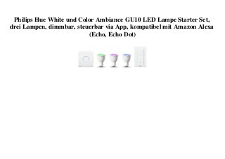 Philips Hue White und Color Ambiance GU10 LED Lampe Starter Set,
drei Lampen, dimmbar, steuerbar via App, kompatibel mit Amazon Alexa
(Echo, Echo Dot)
 