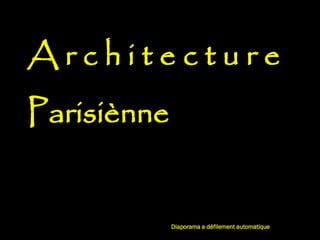 Architecture
Parisiènne


             Diaporama a défilement automatique
 