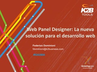 Web Panel Designer: La nueva
solución para el desarrollo web
   Federico Dominioni
   fdominioni@k2business.com

   #GX2808
 