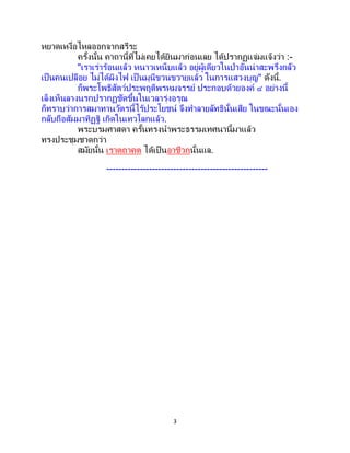 3
หยาดเหงื่อไหลออกจากสรีระ
ครั้งนั้น คาถานี้ที่ไม่เคยได้ยินมาก่อนเลย ได้ปรากฏแจ่มแจ้งว่า :-
"เราเร่าร้อนแล้ว หนาวเหน็บแล้ว อยู่ผู้เดียวในป่าอันน่าสะพรึงกลัว
เป็นคนเปลือย ไม่ได้ผิงไฟ เป็ นมุนีขวนขวายแล้ว ในการแสวงบุญ" ดังนี้.
ก็พระโพธิสัตว์ประพฤติพรหมจรรย์ ประกอบด้วยองค์ ๔ อย่างนี้
เล็งเห็นลางนรกปรากฏชัดขึ้นในเวลารุ่งอรุณ
ก็ทราบว่าการสมาทานวัตรนี้ไร้ประโยชน์ จึงทาลายลัทธินั้นเสีย ในขณะนั้นเอง
กลับถือสัมมาทิฏฐิ เกิดในเทวโลกแล้ว.
พระบรมศาสดา ครั้นทรงนาพระธรรมเทศนานี้มาแล้ว
ทรงประชุมชาดกว่า
สมัยนั้น เราตถาคต ได้เป็นอาชีวกนั้นแล.
-----------------------------------------------------
 