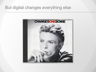 3
But digital changes everything else
 