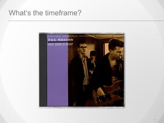 7
What‘s the timeframe?
 