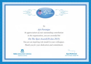 To
Ajit Paranjpe
In appreciation of your outstanding contribution
to the organisation, you are awarded the
On The Spot Award(20-Jan-2015)
You are an inspiring role model to your colleagues.
Thank you for your dedication and commitment.
 