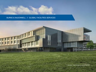 BURNS & McDONNELL // GLOBAL FACILITIES SERVICES
// MAKING OUR CLIENTS SUCCESSFUL
 