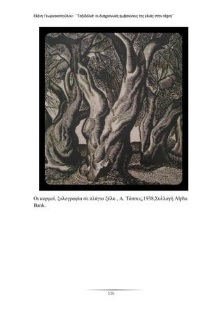 Ελένη Γεωργακοπούλου: ΄΄Ταξιδέλιά: οι διαχρονικές εμφανίσεις της ελιάς στην τέχνη΄΄
116
Οι κορμοί, ξυλογραφία σε πλάγιο ξύλο , Α. Τάσσος,1938,Συλλογή Alpha
Bank.
 