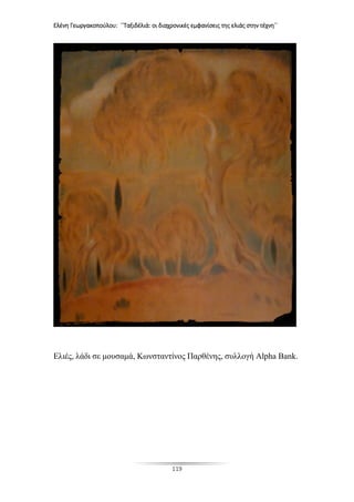 Ελένη Γεωργακοπούλου: ΄΄Ταξιδέλιά: οι διαχρονικές εμφανίσεις της ελιάς στην τέχνη΄΄
119
Ελιές, λάδι σε μουσαμά, Κωνσταντίνος Παρθένης, συλλογή Alpha Bank.
 