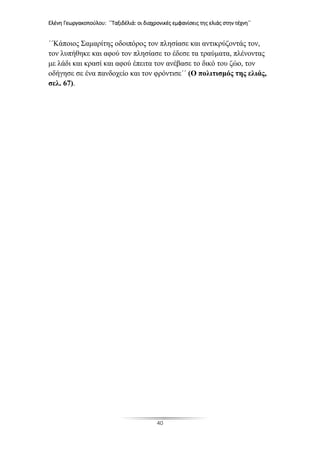 Ελένη Γεωργακοπούλου: ΄΄Ταξιδέλιά: οι διαχρονικές εμφανίσεις της ελιάς στην τέχνη΄΄
40
΄΄Κάποιος Σαμαρίτης οδοιπόρος τον πλησίασε και αντικρύζοντάς τον,
τον λυπήθηκε και αφού τον πλησίασε το έδεσε τα τραύματα, πλένοντας
με λάδι και κρασί και αφού έπειτα τον ανέβασε το δικό του ζώο, τον
οδήγησε σε ένα πανδοχείο και τον φρόντισε΄΄ (Ο πολιτισμός της ελιάς,
σελ. 67).
 