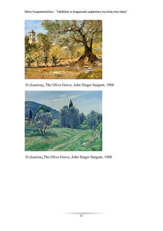 Ελένη Γεωργακοπούλου: ΄΄Ταξιδέλιά: οι διαχρονικές εμφανίσεις της ελιάς στην τέχνη΄΄
92
Ο ελαιώνας, The Olive Grove, John Singer Sargent, 1908
Ο ελαώνας,The Olive Grove, John Singer Sargent, 1908
 