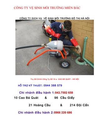 CÔNG TY VỆ SINH MÔI TRƯỜNG MIỀN BẮC
CÔNG TY DỊCH VỤ VỆ SINH MÔI TRƯỜNG ĐÔ THỊ HÀ NỘI
Trụ Sở Chính Công Ty Số 18 a CAO BÁ QUÁT - HÀ NỘI
HỖ TRỢ KỸ THUẬT: 0944 388 579
Chi nhánh điều hành 1:043.7502 658
10 Cao Bá Quát & 96 Cầu Giấy
21 Hoàng Cầu & 214 Đội Cấn
Chi nhánh điều hành 2:0966 220 686
 