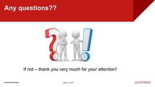 Internal
Generali Switzerland
Any questions??
August 13, 2019
If not – thank you very much for your attention!
 