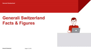 Internal
Generali Switzerland
Generali Switzerland
Generali Switzerland
Facts & Figures
August 13, 2019
 