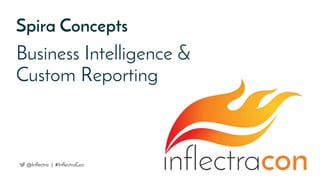 Spira Concepts
Business Intelligence &
Custom Reporting
@Inflectra | #InflectraCon
 