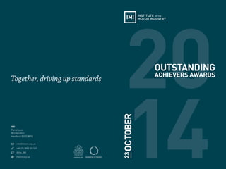 14
20
OCTOBER23
OUTSTANDING
ACHIEVERS AWARDS
info@theimi.org.uk
+44 (0) 1992 511 521
@the_IMI
theimi.org.uk
IMI
Fanshaws
Brickendon
Hertford SG13 8PQ
Together, driving up standards
 