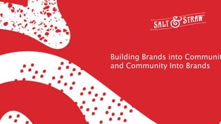 Building Brands into Communit
and Community Into Brands
 