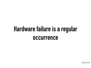 Hardware failure is a regular
occurrence
 
